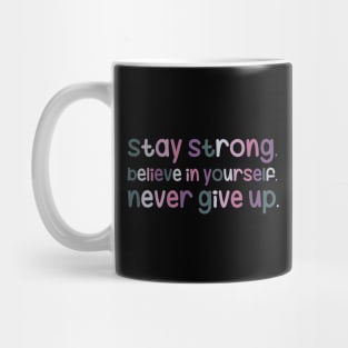 Stay strong, believe in yourself, never give up Mug